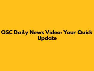OSC Daily News Video: Your Quick Update