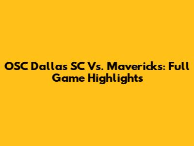 OSC Dallas SC Vs. Mavericks: Full Game Highlights