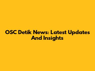 OSC Detik News: Latest Updates And Insights