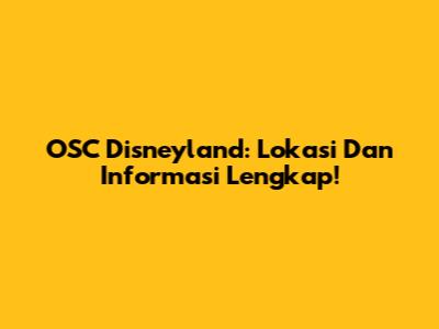 OSC Disneyland: Lokasi Dan Informasi Lengkap!