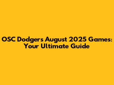 OSC Dodgers' August 2025 Games: Your Ultimate Guide