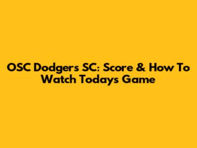 OSC Dodgers SC: Score & How To Watch Today's Game
