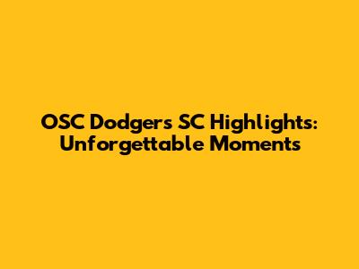 OSC Dodgers SC Highlights: Unforgettable Moments