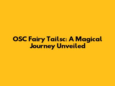 OSC Fairy Tailsc: A Magical Journey Unveiled