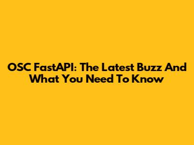 OSC FastAPI: The Latest Buzz And What You Need To Know