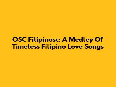 OSC Filipinosc: A Medley Of Timeless Filipino Love Songs