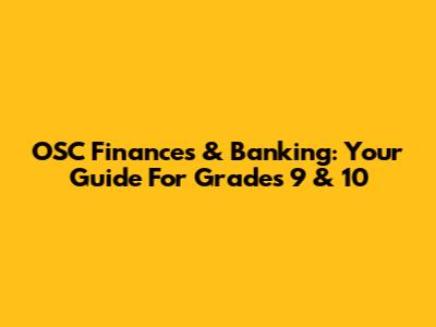 OSC Finances & Banking: Your Guide For Grades 9 & 10