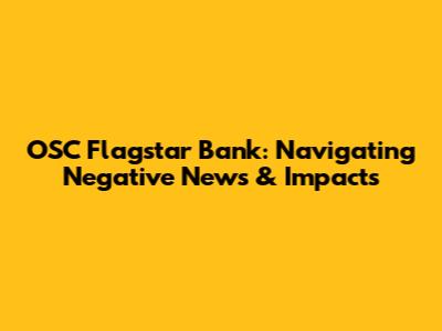OSC Flagstar Bank: Navigating Negative News & Impacts