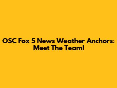 OSC Fox 5 News Weather Anchors: Meet The Team!