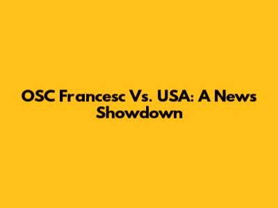 OSC Francesc Vs. USA: A News Showdown