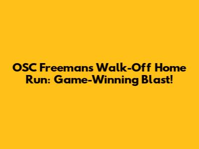OSC Freeman's Walk-Off Home Run: Game-Winning Blast!