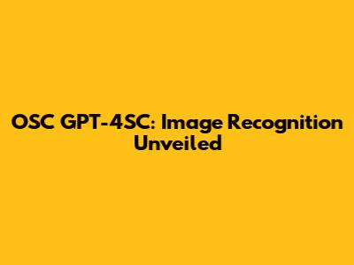 OSC GPT-4SC: Image Recognition Unveiled