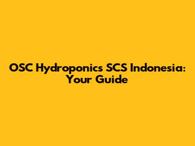 OSC Hydroponics SCS Indonesia: Your Guide