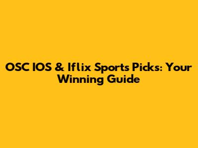 OSC IOS & Iflix Sports Picks: Your Winning Guide