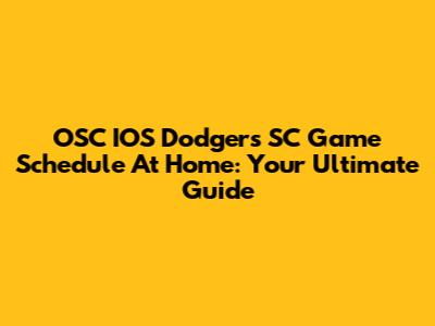 OSC IOS Dodgers SC Game Schedule At Home: Your Ultimate Guide