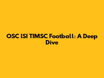 OSC ISI TIMSC Football: A Deep Dive