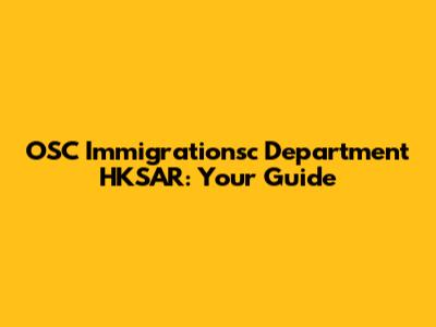 OSC Immigrationsc Department HKSAR: Your Guide
