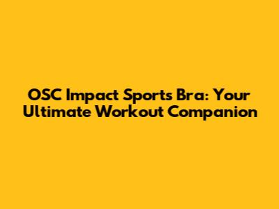 OSC Impact Sports Bra: Your Ultimate Workout Companion