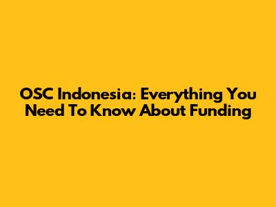 OSC Indonesia: Everything You Need To Know About Funding