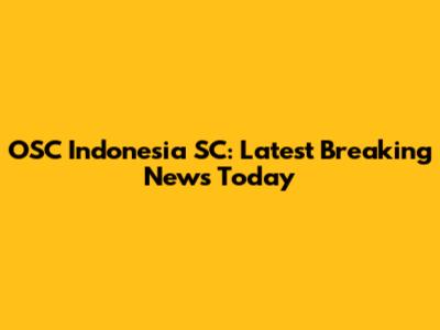 OSC Indonesia SC: Latest Breaking News Today