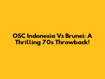 OSC Indonesia Vs Brunei: A Thrilling 70's Throwback!