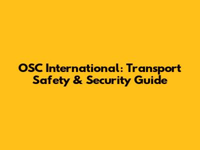 OSC International: Transport Safety & Security Guide