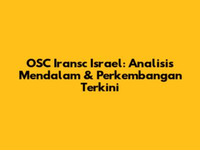 OSC Iransc Israel: Analisis Mendalam & Perkembangan Terkini