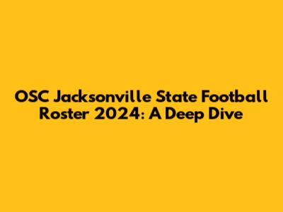 OSC Jacksonville State Football Roster 2024: A Deep Dive
