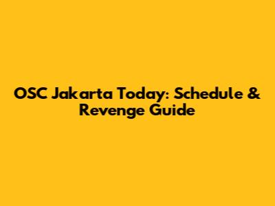 OSC Jakarta Today: Schedule & Revenge Guide