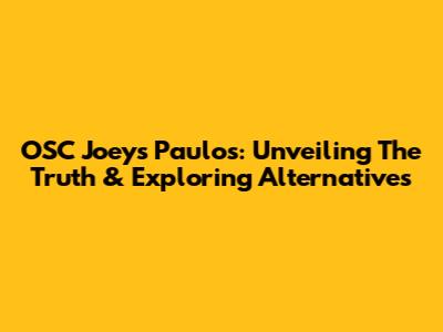 OSC Joeys Paulos: Unveiling The Truth & Exploring Alternatives