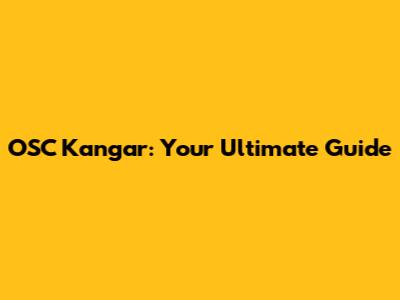OSC Kangar: Your Ultimate Guide