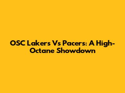 OSC Lakers Vs Pacers: A High-Octane Showdown