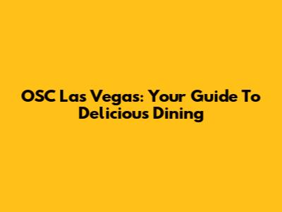 OSC Las Vegas: Your Guide To Delicious Dining
