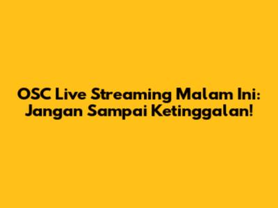 OSC Live Streaming Malam Ini: Jangan Sampai Ketinggalan!