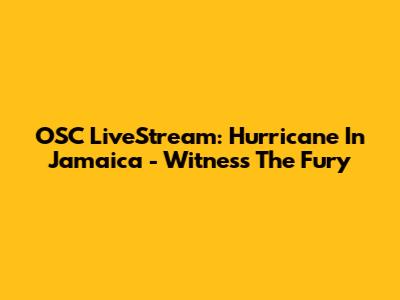 OSC LiveStream: Hurricane In Jamaica - Witness The Fury