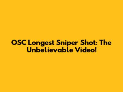 OSC Longest Sniper Shot: The Unbelievable Video!
