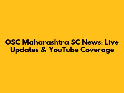 OSC Maharashtra SC News: Live Updates & YouTube Coverage