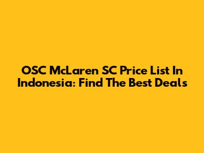 OSC McLaren SC Price List In Indonesia: Find The Best Deals