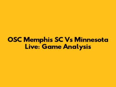 OSC Memphis SC Vs Minnesota Live: Game Analysis