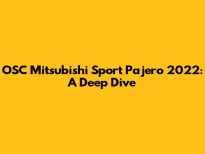 OSC Mitsubishi Sport Pajero 2022: A Deep Dive