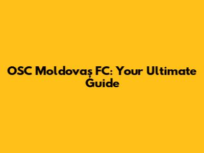 OSC Moldovaș FC: Your Ultimate Guide