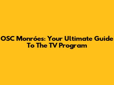 OSC Monróes: Your Ultimate Guide To The TV Program
