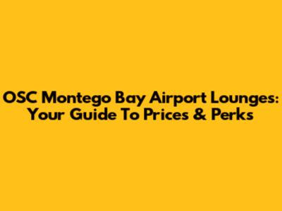OSC Montego Bay Airport Lounges: Your Guide To Prices & Perks