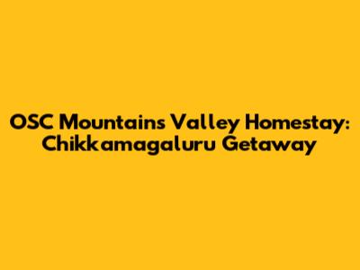 OSC Mountain's Valley Homestay: Chikkamagaluru Getaway