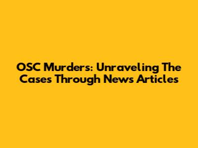OSC Murders: Unraveling The Cases Through News Articles
