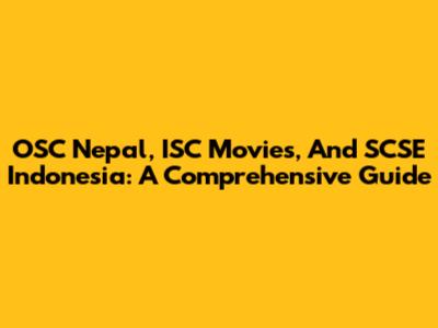 OSC Nepal, ISC Movies, And SCSE Indonesia: A Comprehensive Guide