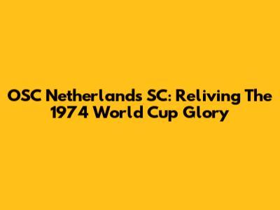 OSC Netherlands SC: Reliving The 1974 World Cup Glory