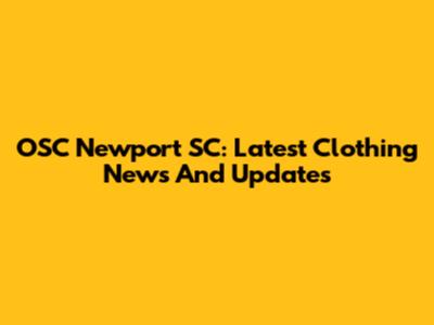 OSC Newport SC: Latest Clothing News And Updates