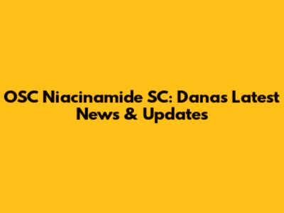 OSC Niacinamide SC: Dana's Latest News & Updates