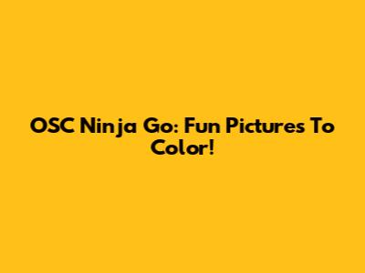 OSC Ninja Go: Fun Pictures To Color!